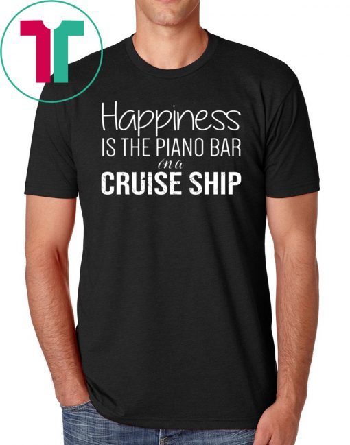Happiness Is The Piano Bar On Cruise Ship T-Shirt
