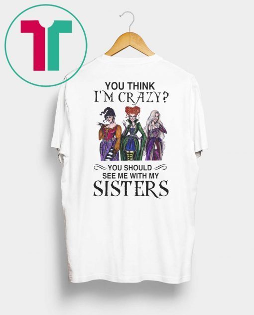 Hocus Pocus You Think I’m Crazy You Should See Me With My Sisters Shirt