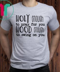 Holy enough to pray for you shirt for mens womens kids