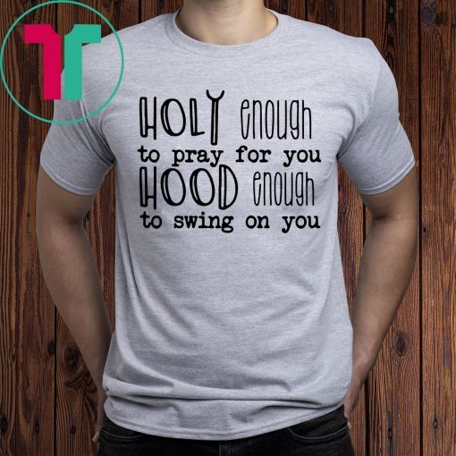 Holy enough to pray for you shirt for mens womens kids