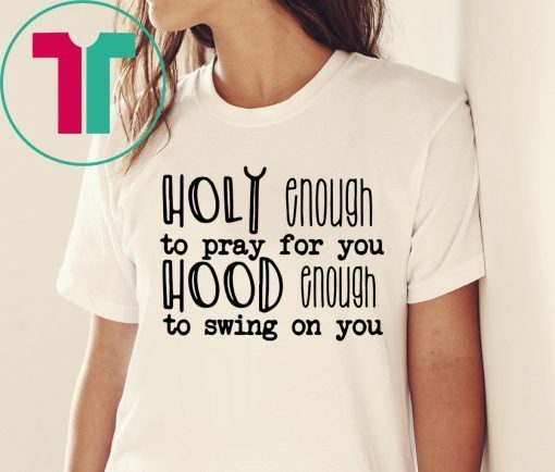Holy enough to pray for you shirt for mens womens kids
