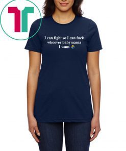 I Can Fight So I Can Fuck Whoever Babymama I Want Unisex Shirt