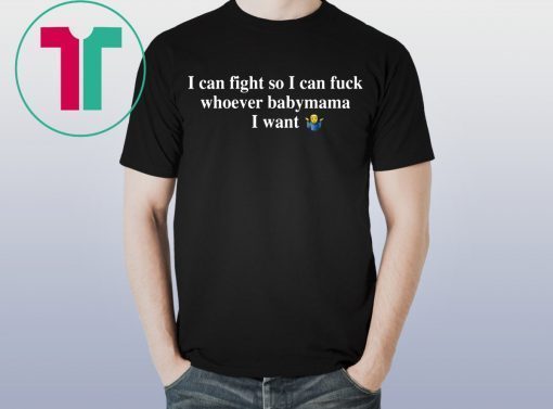 I Can Fight So I Can Fuck Whoever Babymama I Want Unisex Shirt