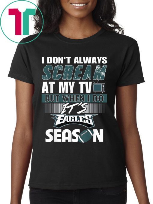 I Don't Always At My TV But When I Do It Eagles Season 2019 Shirt