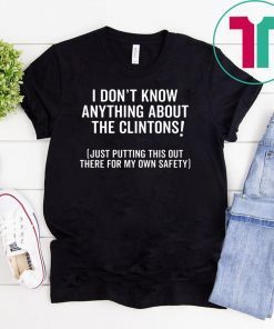 I Don’t Know Anything About The Clintons T-Shirt