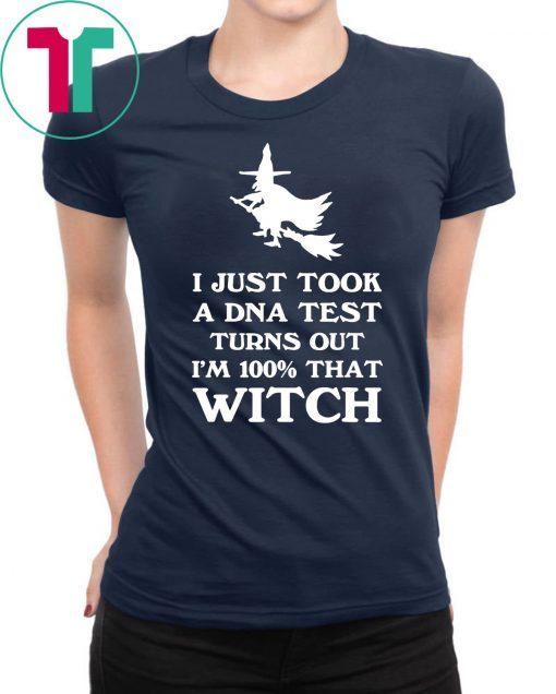 I Just Took a DNA Test Turns Out Im 100 That Witch Halloween T-Shirt