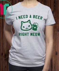 I Need a Beer Right Meow T-Shirt for Mens Womens Kids