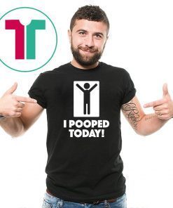 I Pooped Today Classic Tee Shirt