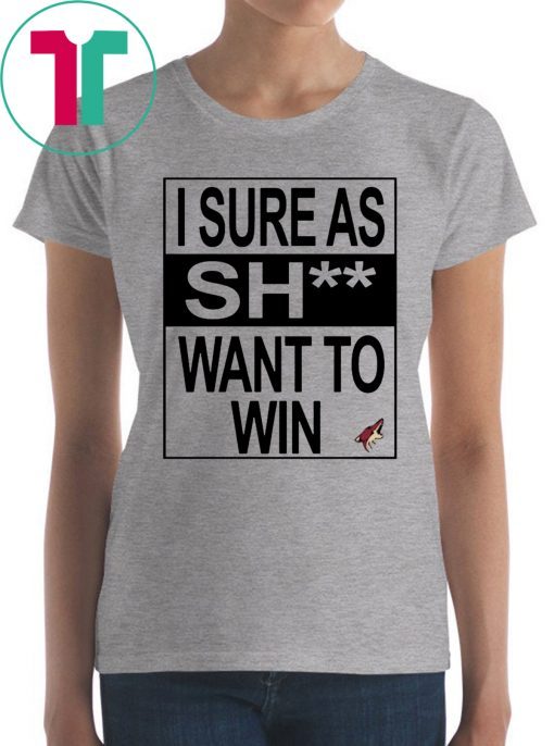 I Sure as Shit Want To Win Arizona Coyotes Shirt