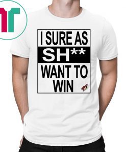 I Sure as Shit Want To Win Arizona Coyotes Shirt