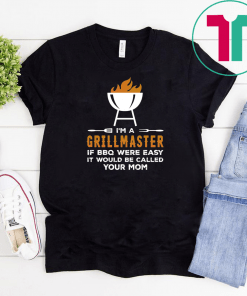 I m A Grill Master If BBQ Were Easy It d Be Called Your Mom Shirt 1