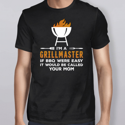 I m A Grill Master If BBQ Were Easy It d Be Called Your Mom Shirt