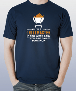 I m A Grill Master If BBQ Were Easy It d Be Called Your Mom Shirt