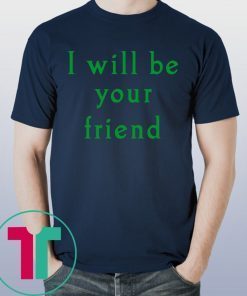 I will be your friend t-shirt