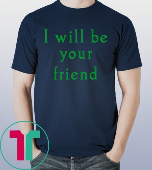 I will be your friend t-shirt