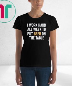 I work hard all week to put beer on the table Classic Tee Shirt