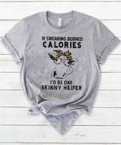 If swearing burned calories I’d be one skinny heifer shirt