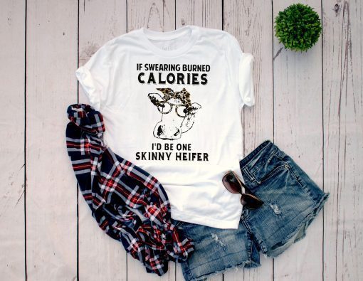 If swearing burned calories I’d be one skinny heifer shirt