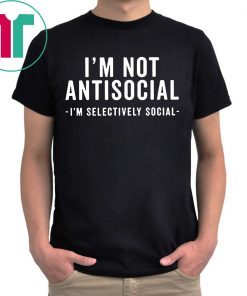 I'm Not Antisocial I'm Selectively Social Shirt