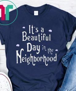 It's A Beautiful Day In The Neighborhood 2019 Shirt