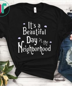 It's A Beautiful Day In The Neighborhood 2019 Shirt