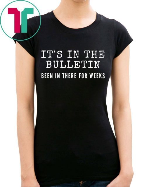 It's In The Bulletin Been In There For Weeks Tee Shirt