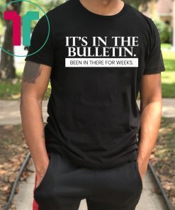 It's In The Bulletin Been In There For Weeks Funny T-Shirt