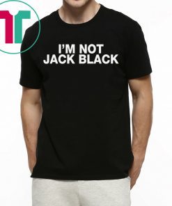 I’m Not Jack Black T-Shirt for Mens Womens Kids