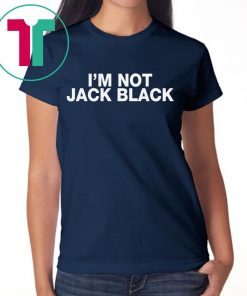 I’m Not Jack Black T-Shirt for Mens Womens Kids