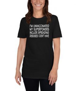 I’m Unvaccinated My Superpowers Include Spreading Diseases T-Shirt