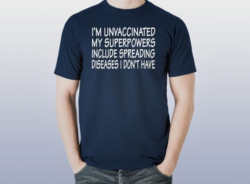 I’m Unvaccinated My Superpowers Include Spreading Diseases T-Shirt