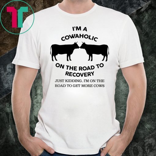 I’m a cowaholic on the road to recovery shirt