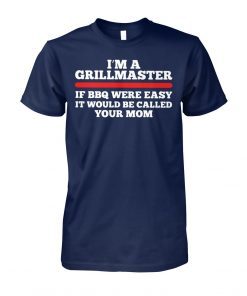 I’m a grillmaster if bbq were easy if would be called your mom shirt