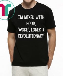 I’m mixed with hood woke loner revolutionary tee shirt
