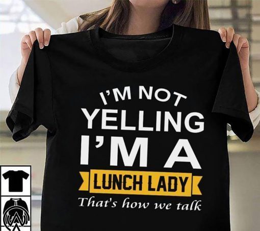 I’m not yelling I’m the lunch lady that’s how we talk shirt