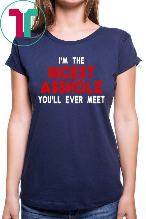 I’m the nicest asshole you will ever meet shirt