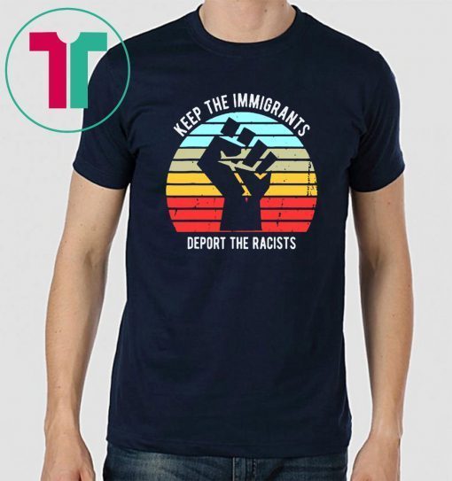 Keep The Immigrants Deport The Racists T-Shirt For Mens Womens