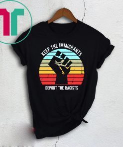 Keep The Immigrants Deport The Racists T-Shirt For Mens Womens