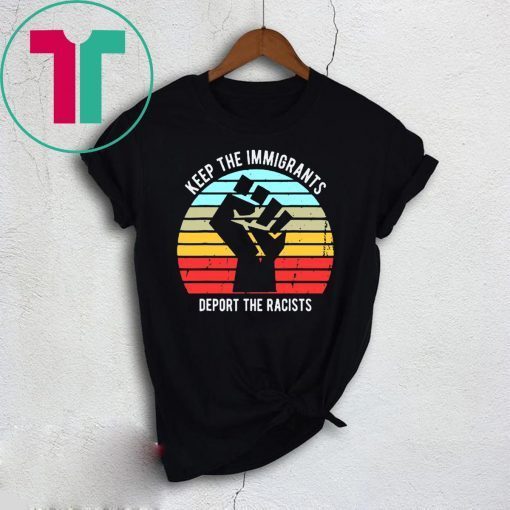 Keep The Immigrants Deport The Racists T-Shirt For Mens Womens