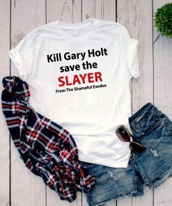Kill Gary Holt Save The Slayer From The Shameful Exodus T-Shirt
