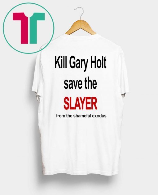 Kill Gary - Holt Save The Slayer From The Shameful Exodus T-Shirt Kim Kardashian Tee