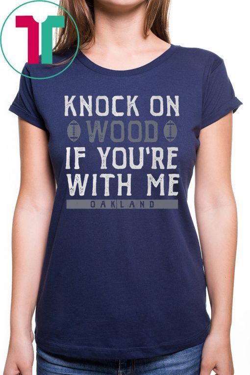 Knock On Wood If You're With Me Oakland Football Tee Shirt