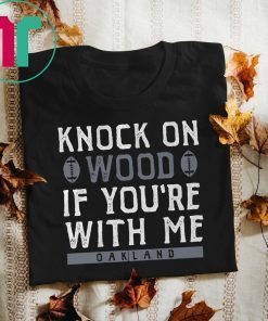 Knock On Wood If You're With Me Oakland Football Tee Shirt