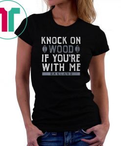 Knock On Wood If You're With Me 2019 Tee Shirt
