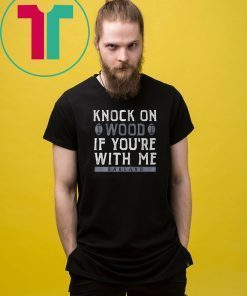 Knock On Wood If You're With Me Shirt