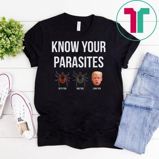 Know Your Parasites Dump President Trump Parasite Lunatic T-Shirt