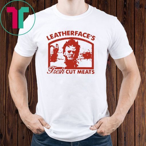 Leatherface's fresh cut meats shirt