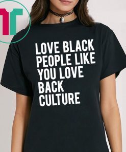 Love Black People Like You Love Back Culture Tee Shirt