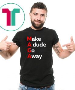 MAGA Make a Dude Go Away Dude Gotta Go T-Shirt