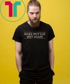 Make Pitt eat shit again Tee Shirt